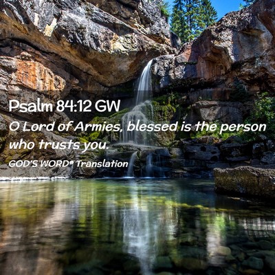 Picture 02 - Psalm 84:12 GW - O Lord of Armies, blessed is the person who - Bible Verse Picture
