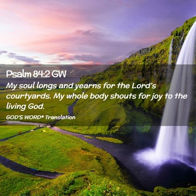 Picture 02 - Psalm 84:2 GW - My soul longs and yearns for the Lord’s - Bible Verse Picture
