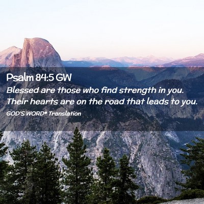 Picture 02 - Psalm 84:5 GW - Blessed are those who find strength in you. Their - Bible Verse Picture