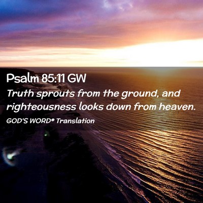 Picture 02 - Psalm 85:11 GW - Truth sprouts from the ground, and righteousness - Bible Verse Picture
