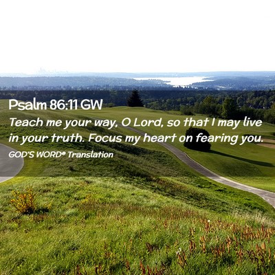 Picture 02 - Psalm 86:11 GW - Teach me your way, O Lord, so that I may live in - Bible Verse Picture