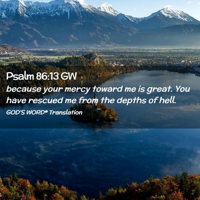 Picture 02 - Psalm 86:13 GW - because your mercy toward me is great. You have - Bible Verse Picture