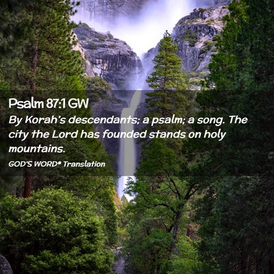 Picture 02 - Psalm 87:1 GW - By Korah’s descendants; a psalm; a song. The - Bible Verse Picture