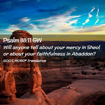 Picture 02 - Psalm 88:11 GW - Will anyone tell about your mercy in Sheol or - Bible Verse Picture