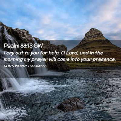 Picture 02 - Psalm 88:13 GW - I cry out to you for help, O Lord, and in the - Bible Verse Picture