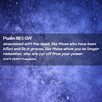 Picture 02 - Psalm 88:5 GW - abandoned with the dead, like those who have been - Bible Verse Picture