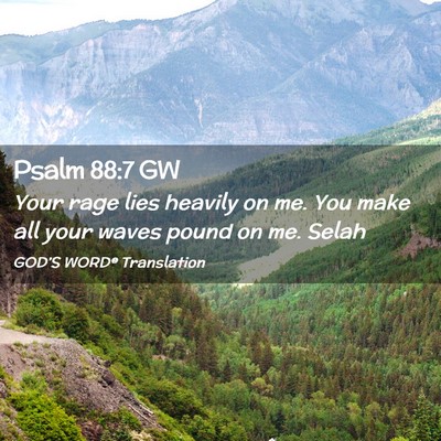 Picture 02 - Psalm 88:7 GW - Your rage lies heavily on me. You make all your - Bible Verse Picture