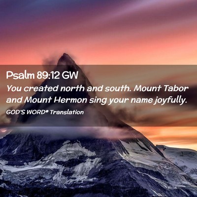Picture 02 - Psalm 89:12 GW - You created north and south. Mount Tabor and - Bible Verse Picture