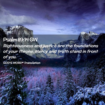 Picture 02 - Psalm 89:14 GW - Righteousness and justice are the foundations of - Bible Verse Picture