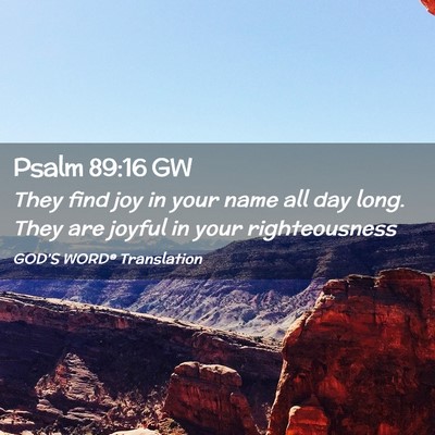 Picture 02 - Psalm 89:16 GW - They find joy in your name all day long. They are - Bible Verse Picture