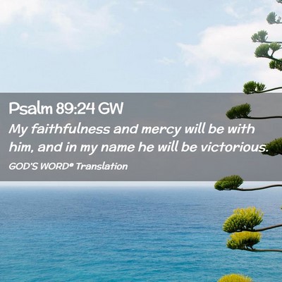 Picture 02 - Psalm 89:24 GW - My faithfulness and mercy will be with him, and - Bible Verse Picture