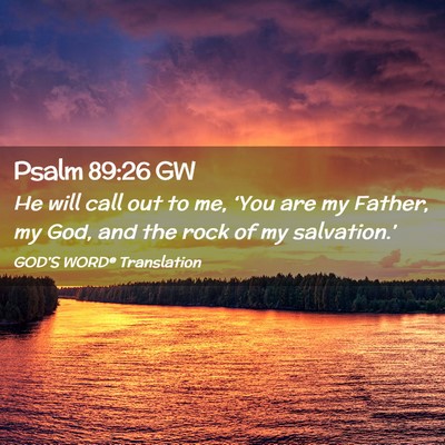 Picture 02 - Psalm 89:26 GW - He will call out to me, ‘You are my Father, my - Bible Verse Picture