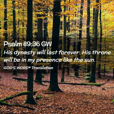 Picture 02 - Psalm 89:36 GW - His dynasty will last forever. His throne will be - Bible Verse Picture