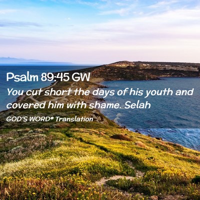 Picture 02 - Psalm 89:45 GW - You cut short the days of his youth and covered - Bible Verse Picture
