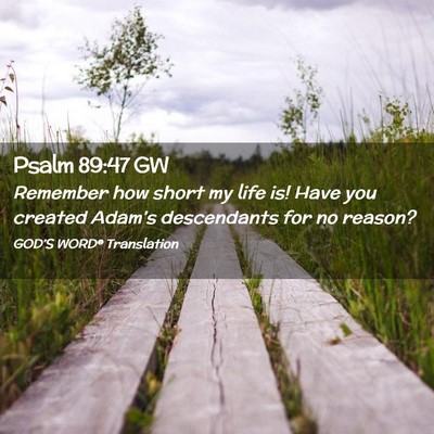 Picture 02 - Psalm 89:47 GW - Remember how short my life is! Have you created - Bible Verse Picture