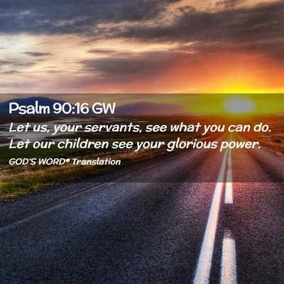 Picture 02 - Psalm 90:16 GW - Let us, your servants, see what you can do. Let - Bible Verse Picture