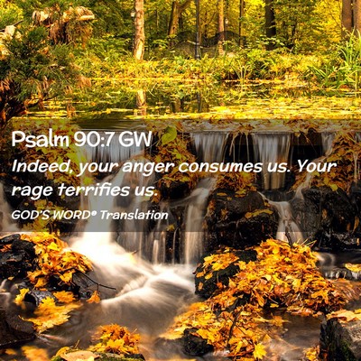 Picture 02 - Psalm 90:7 GW - Indeed, your anger consumes us. Your rage - Bible Verse Picture