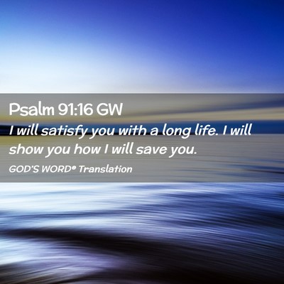 Picture 02 - Psalm 91:16 GW - I will satisfy you with a long life. I will show - Bible Verse Picture
