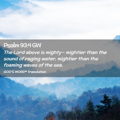 Picture 02 - Psalm 93:4 GW - The Lord above is mighty— mightier than the - Bible Verse Picture
