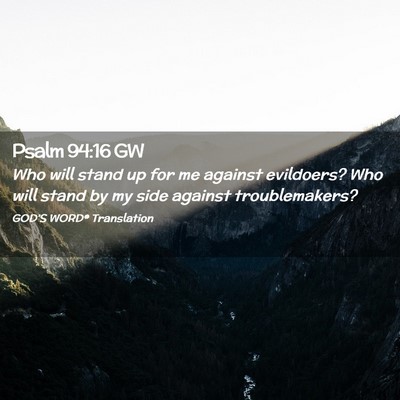 Picture 02 - Psalm 94:16 GW - Who will stand up for me against evildoers? Who - Bible Verse Picture
