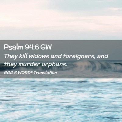 Picture 02 - Psalm 94:6 GW - They kill widows and foreigners, and they murder - Bible Verse Picture