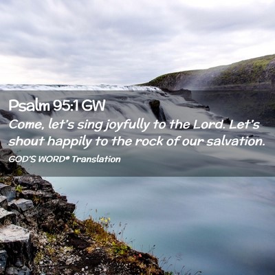 Picture 02 - Psalm 95:1 GW - Come, let’s sing joyfully to the Lord. Let’s - Bible Verse Picture
