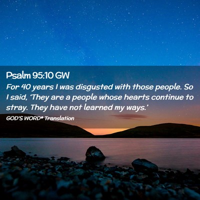 Picture 02 - Psalm 95:10 GW - For 40 years I was disgusted with those people. - Bible Verse Picture
