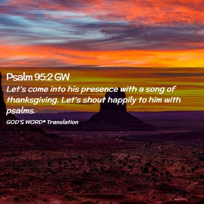 Picture 02 - Psalm 95:2 GW - Let’s come into his presence with a song of - Bible Verse Picture