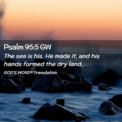 Picture 02 - Psalm 95:5 GW - The sea is his. He made it, and his hands formed - Bible Verse Picture