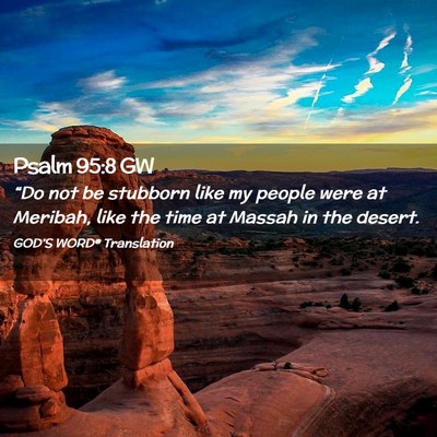 Picture 02 - Psalm 95:8 GW - “Do not be stubborn like my people were at - Bible Verse Picture