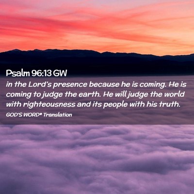 Picture 02 - Psalm 96:13 GW - in the Lord’s presence because he is coming. He - Bible Verse Picture