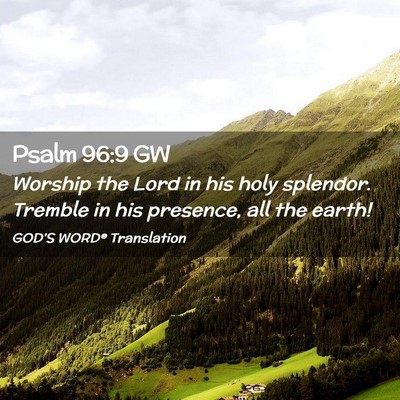 Picture 02 - Psalm 96:9 GW - Worship the Lord in his holy splendor. Tremble in - Bible Verse Picture