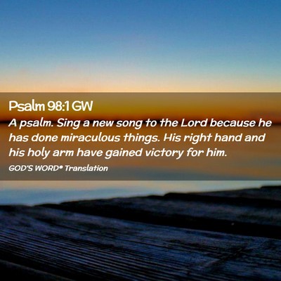 Picture 02 - Psalm 98:1 GW - A psalm. Sing a new song to the Lord because he - Bible Verse Picture