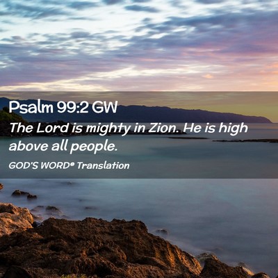 Picture 02 - Psalm 99:2 GW - The Lord is mighty in Zion. He is high above all - Bible Verse Picture