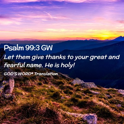 Picture 02 - Psalm 99:3 GW - Let them give thanks to your great and fearful - Bible Verse Picture