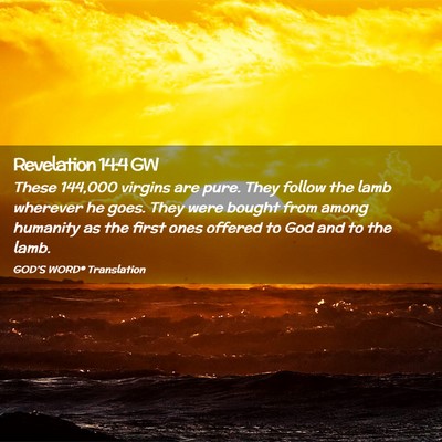 Picture 02 - Revelation 14:4 GW - These 144,000 virgins are pure. They follow the - Bible Verse Picture
