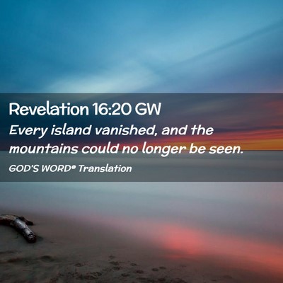 Picture 02 - Revelation 16:20 GW - Every island vanished, and the mountains could no - Bible Verse Picture