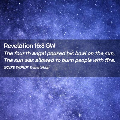 Picture 02 - Revelation 16:8 GW - The fourth angel poured his bowl on the sun. The - Bible Verse Picture