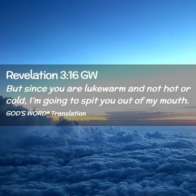 Picture 02 - Revelation 3:16 GW - But since you are lukewarm and not hot or cold, - Bible Verse Picture