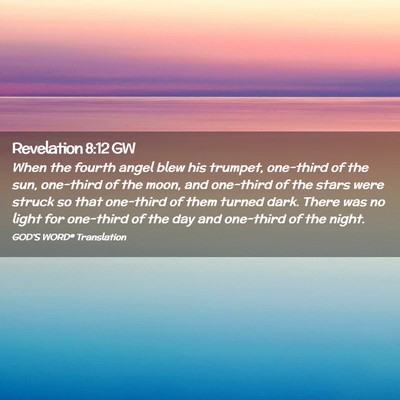 Picture 02 - Revelation 8:12 GW - When the fourth angel blew his trumpet, one-third - Bible Verse Picture