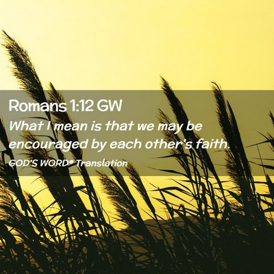 Picture 02 - Romans 1:12 GW - What I mean is that we may be encouraged by each - Bible Verse Picture
