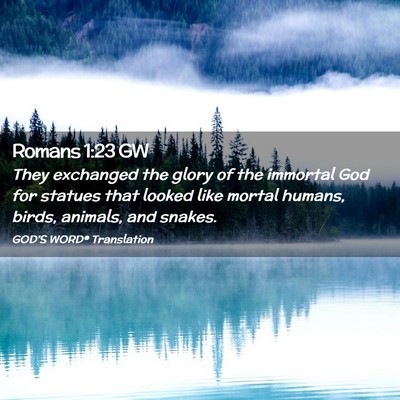 Picture 02 - Romans 1:23 GW - They exchanged the glory of the immortal God for - Bible Verse Picture