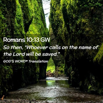 Picture 02 - Romans 10:13 GW - So then, “Whoever calls on the name of the Lord - Bible Verse Picture