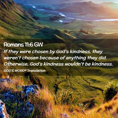 Picture 02 - Romans 11:6 GW - If they were chosen by God’s kindness, they - Bible Verse Picture