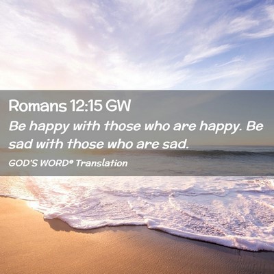 Picture 02 - Romans 12:15 GW - Be happy with those who are happy. Be sad with - Bible Verse Picture