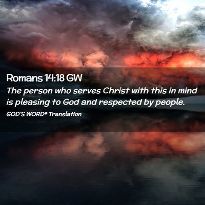Picture 02 - Romans 14:18 GW - The person who serves Christ with this in mind is - Bible Verse Picture