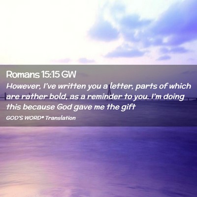 Picture 02 - Romans 15:15 GW - However, I’ve written you a letter, parts of - Bible Verse Picture