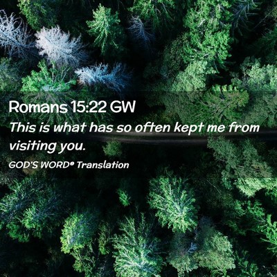 Picture 02 - Romans 15:22 GW - This is what has so often kept me from visiting - Bible Verse Picture
