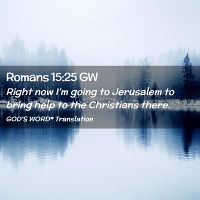 Picture 02 - Romans 15:25 GW - Right now I’m going to Jerusalem to bring help - Bible Verse Picture