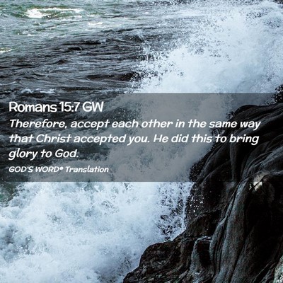 Picture 02 - Romans 15:7 GW - Therefore, accept each other in the same way that - Bible Verse Picture